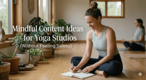 Mindful Content Ideas for Yoga Studios (Without Feeling Salesy)